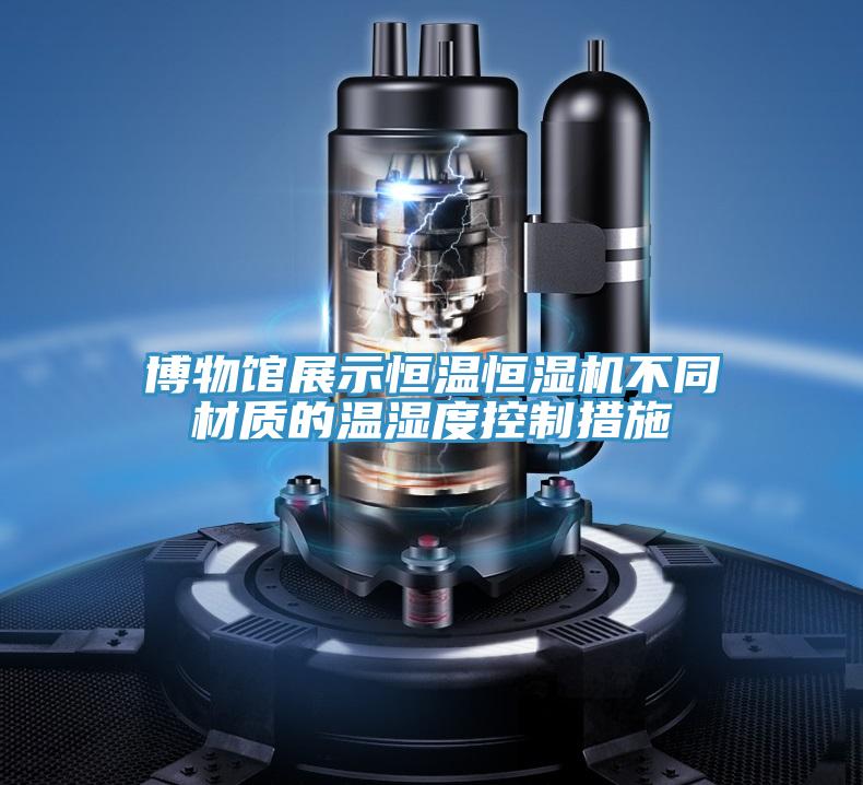 博物館展示恒溫恒濕機不同材質(zhì)的溫濕度控制措施