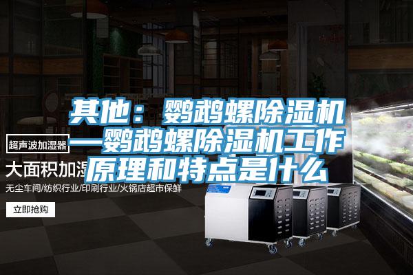 其他：鸚鵡螺除濕機—鸚鵡螺除濕機工作原理和特點(diǎn)是什么