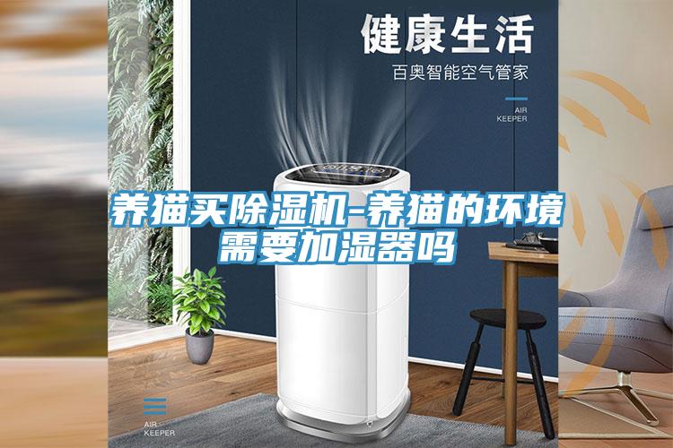 養貓買(mǎi)除濕機-養貓的環(huán)境需要加濕器嗎