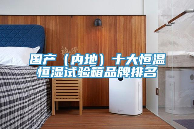 國產(chǎn)（內地）十大恒溫恒濕試驗箱品牌排名