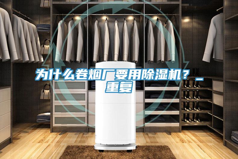 為什么卷煙廠(chǎng)要用除濕機？_重復