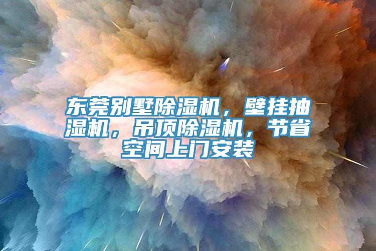 東莞別墅除濕機，壁掛抽濕機，吊頂除濕機，節省空間上門(mén)安裝