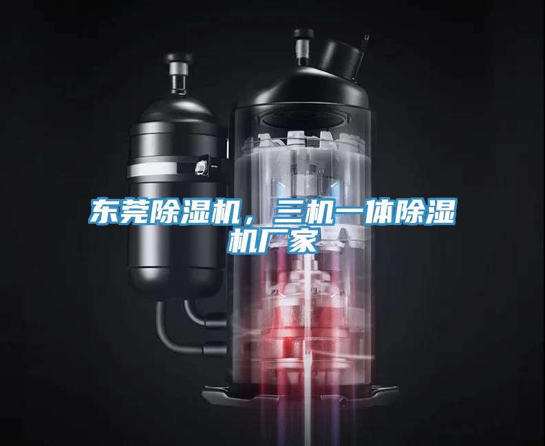 東莞除濕機，三機一體除濕機廠(chǎng)家