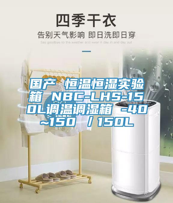 國產(chǎn) 恒溫恒濕實(shí)驗箱 NBC-LHS-150L調溫調濕箱 -40~150℃／150L