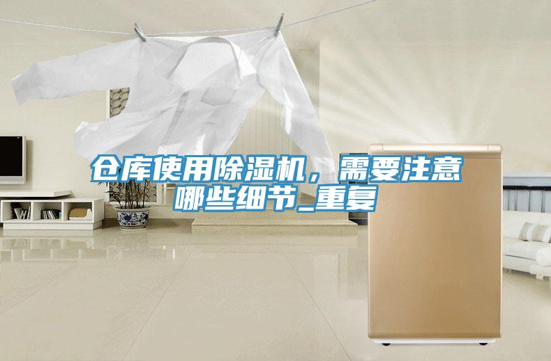 倉庫使用除濕機，需要注意哪些細節_重復
