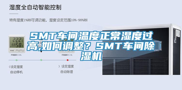 SMT車(chē)間溫度正常濕度過(guò)高,如何調整？SMT車(chē)間除濕機