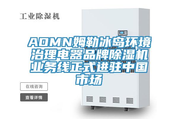 AOMN姆勒冰島環(huán)境治理電器品牌除濕機業(yè)務(wù)線(xiàn)正式進(jìn)駐中國市場(chǎng)