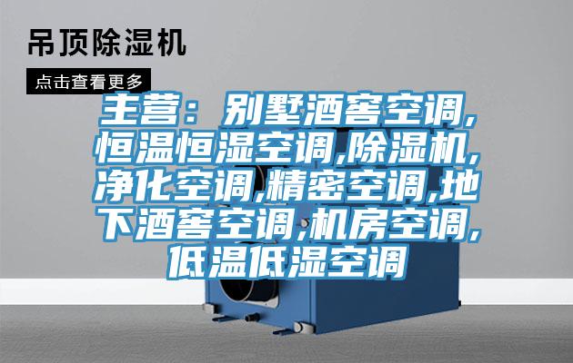 主營(yíng)：別墅酒窖空調,恒溫恒濕空調,除濕機,凈化空調,精密空調,地下酒窖空調,機房空調,低溫低濕空調