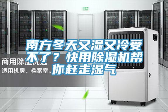 南方冬天又濕又冷受不了？快用除濕機幫你趕走濕氣