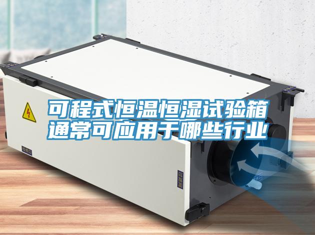 可程式恒溫恒濕試驗箱通?？蓱糜谀男┬袠I(yè)
