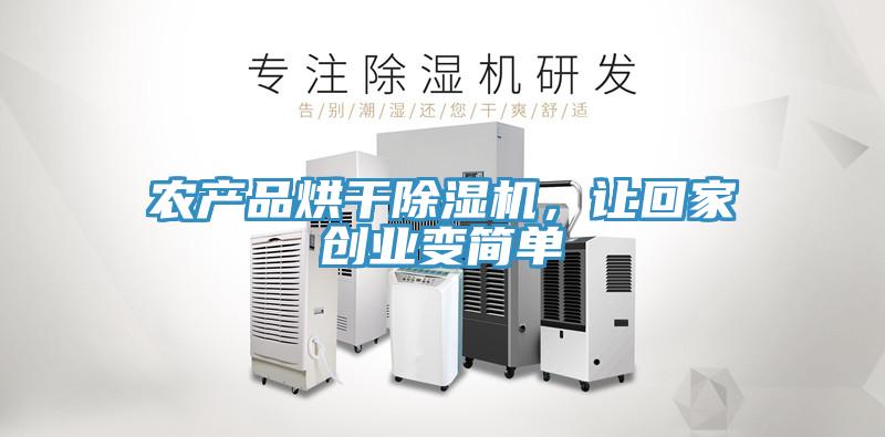 農產(chǎn)品烘干除濕機，讓回家創(chuàng  )業(yè)變簡(jiǎn)單
