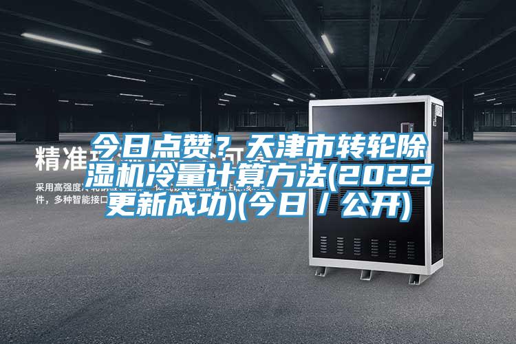 今日點(diǎn)贊？天津市轉輪除濕機冷量計算方法(2022更新成功)(今日／公開(kāi))