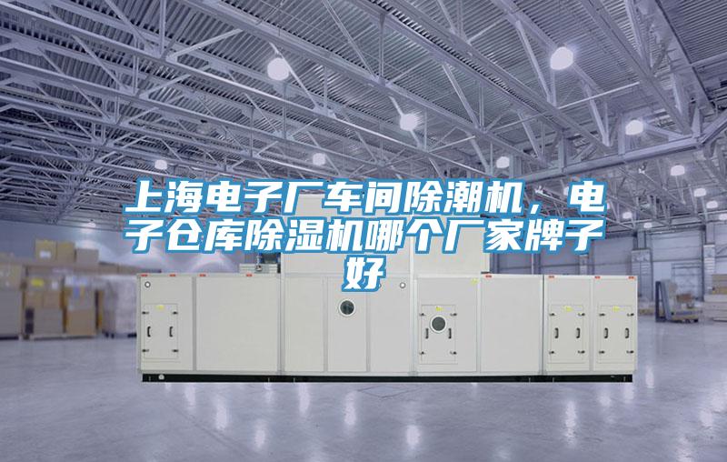 上海電子廠(chǎng)車(chē)間除潮機，電子倉庫除濕機哪個(gè)廠(chǎng)家牌子好