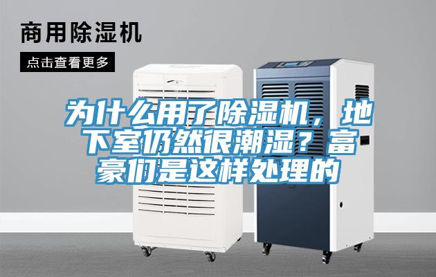 為什么用了除濕機，地下室仍然很潮濕？富豪們是這樣處理的