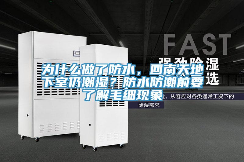 為什么做了防水，回南天地下室仍潮濕？防水防潮前要了解毛細現象