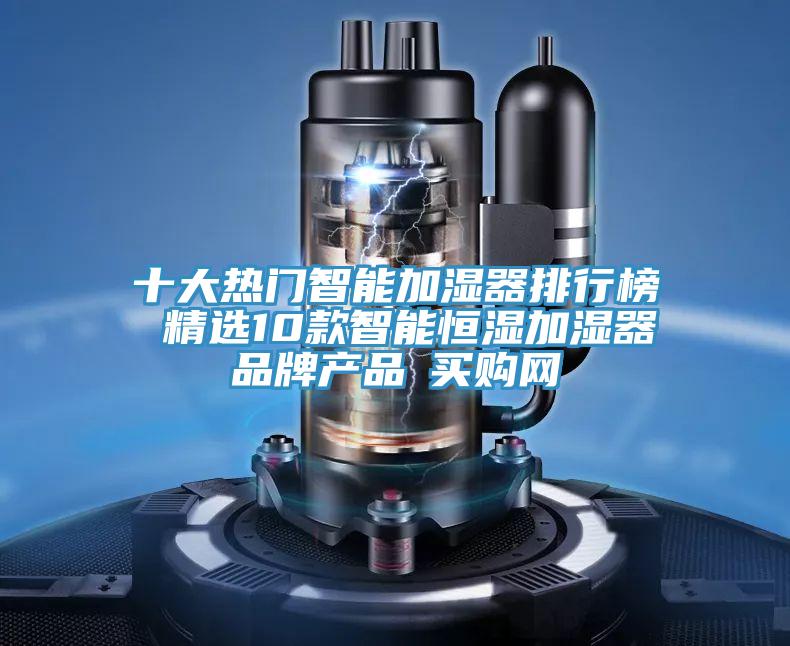 十大熱門(mén)智能加濕器排行榜 精選10款智能恒濕加濕器品牌產(chǎn)品→買(mǎi)購網(wǎng)