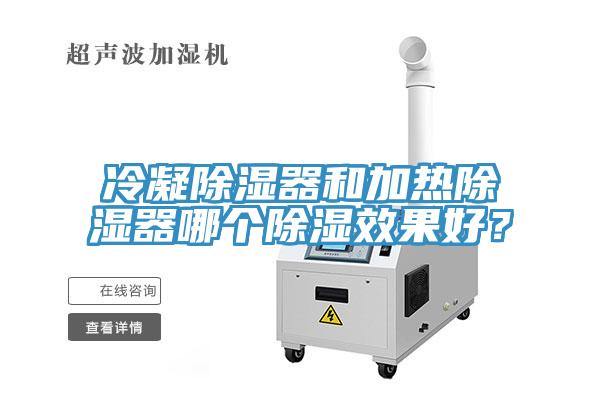 冷凝除濕器和加熱除濕器哪個(gè)除濕效果好？