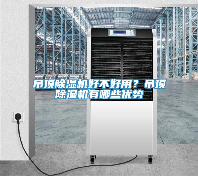 吊頂除濕機好不好用？吊頂除濕機有哪些優(yōu)勢
