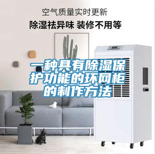 一種具有除濕保護功能的環(huán)網(wǎng)柜的制作方法