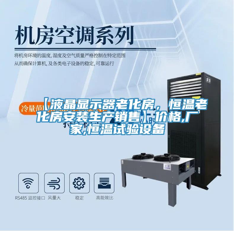 【液晶顯示器老化房，恒溫老化房安裝生產(chǎn)銷(xiāo)售】?jì)r(jià)格,廠(chǎng)家,恒溫試驗設備
