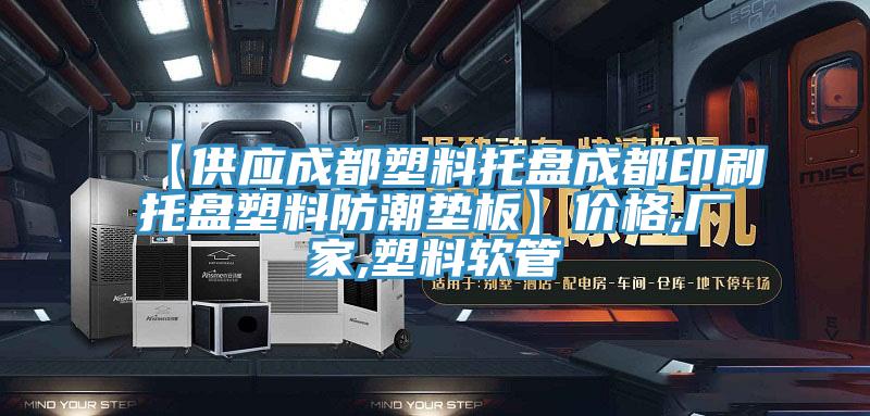 【供應成都塑料托盤(pán)成都印刷托盤(pán)塑料防潮墊板】?jì)r(jià)格,廠(chǎng)家,塑料軟管