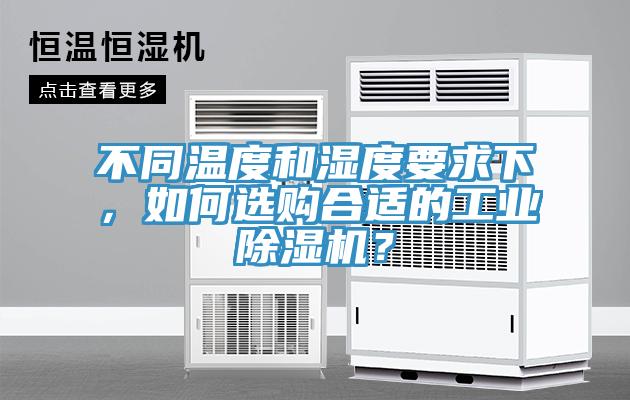 不同溫度和濕度要求下，如何選購合適的工業(yè)除濕機？