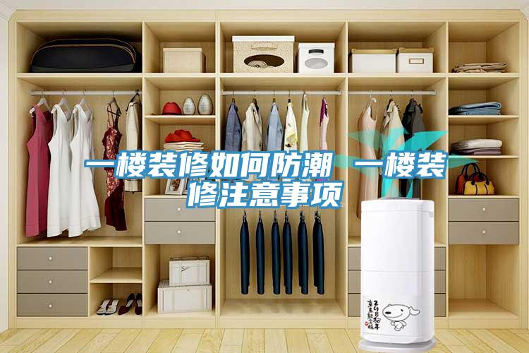 一樓裝修如何防潮 一樓裝修注意事項