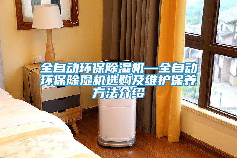 全自動(dòng)環(huán)保除濕機—全自動(dòng)環(huán)保除濕機選購及維護保養方法介紹