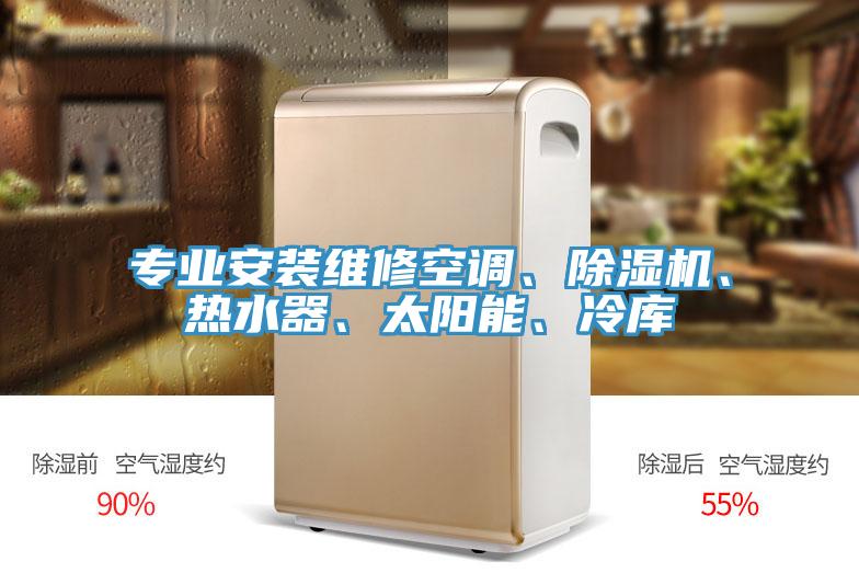 專(zhuān)業(yè)安裝維修空調、除濕機、熱水器、太陽(yáng)能、冷庫