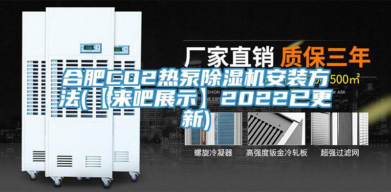 合肥CO2熱泵除濕機安裝方法(【來(lái)吧展示】2022已更新)