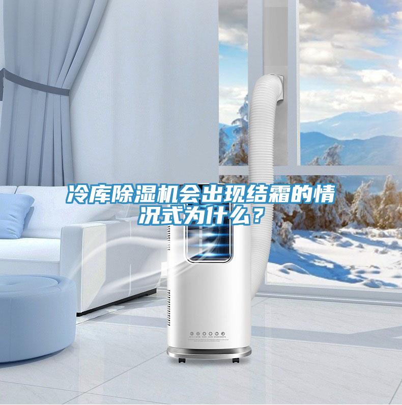 冷庫除濕機會(huì )出現結霜的情況式為什么？