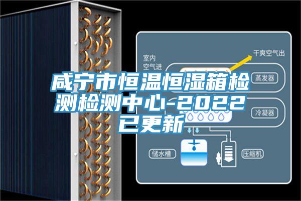 咸寧市恒溫恒濕箱檢測檢測中心-2022已更新