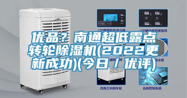 優(yōu)品？南通超低露點(diǎn)轉輪除濕機(2022更新成功)(今日／優(yōu)評)