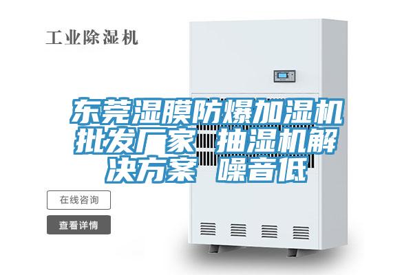 東莞濕膜防爆加濕機批發(fā)廠(chǎng)家 抽濕機解決方案 噪音低