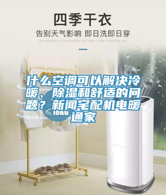 什么空調可以解決冷暖、除濕和舒適的問(wèn)題？新聞?wù)錂C電暖通家