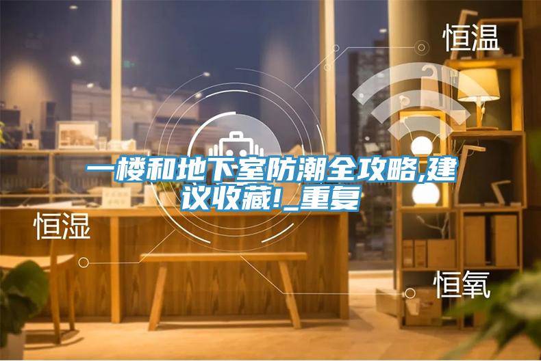 一樓和地下室防潮全攻略,建議收藏!_重復
