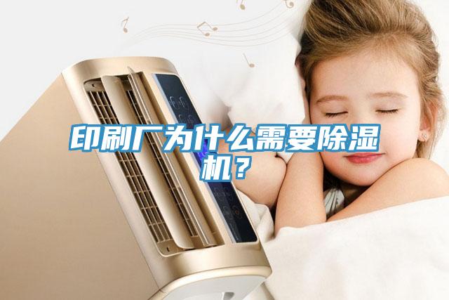 印刷廠(chǎng)為什么需要除濕機？