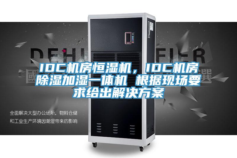 IDC機房恒濕機，IDC機房除濕加濕一體機 根據現場(chǎng)要求給出解決方案