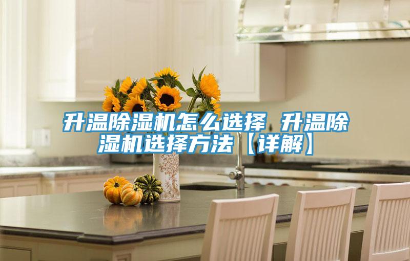 升溫除濕機怎么選擇 升溫除濕機選擇方法【詳解】