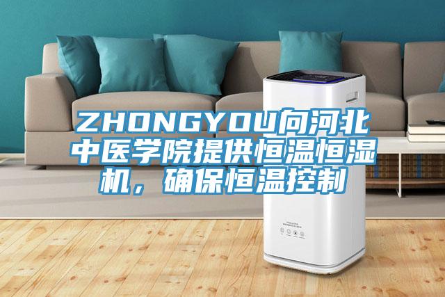 ZHONGYOU向河北中醫學(xué)院提供恒溫恒濕機，確保恒溫控制
