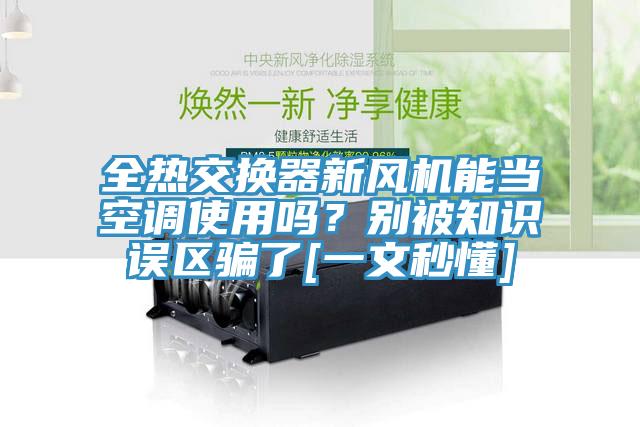 全熱交換器新風(fēng)機能當空調使用嗎？別被知識誤區騙了[一文秒懂]