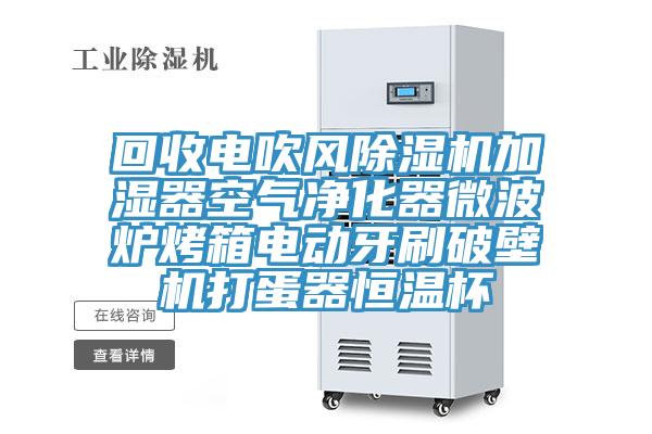 回收電吹風(fēng)除濕機加濕器空氣凈化器微波爐烤箱電動(dòng)牙刷破壁機打蛋器恒溫杯