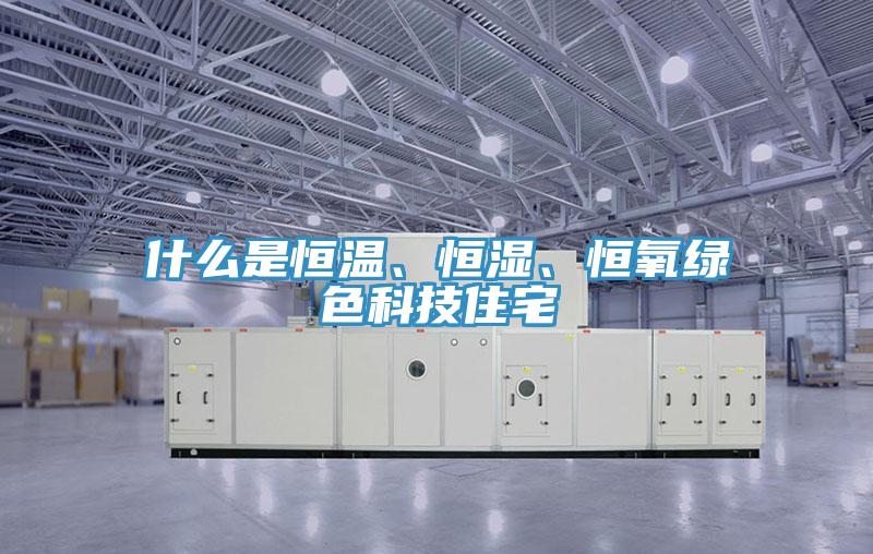 什么是恒溫、恒濕、恒氧綠色科技住宅