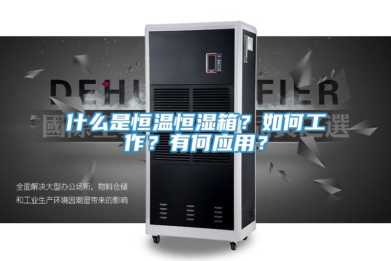 什么是恒溫恒濕箱？如何工作？有何應用？