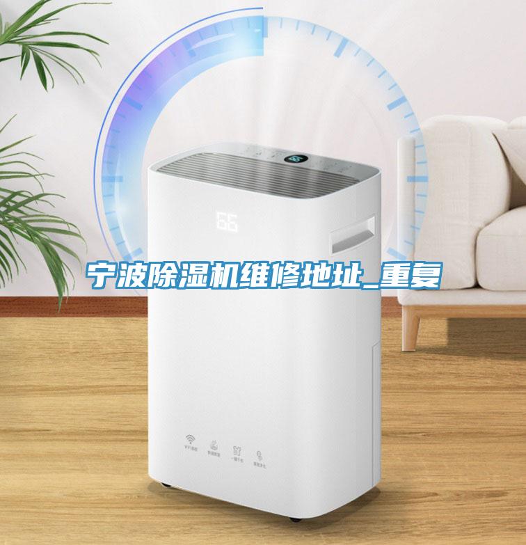 寧波除濕機維修地址_重復