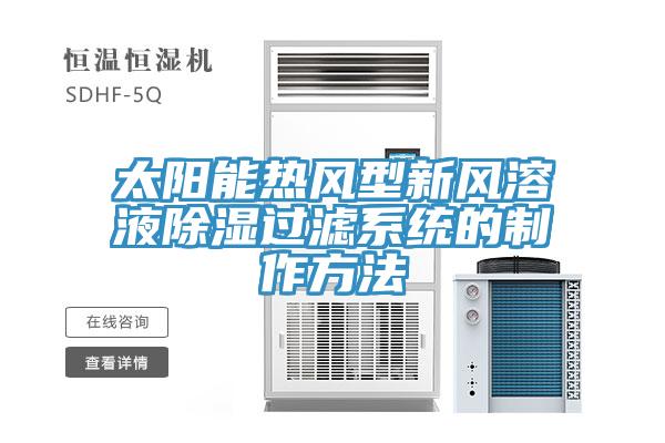 太陽(yáng)能熱風(fēng)型新風(fēng)溶液除濕過(guò)濾系統的制作方法
