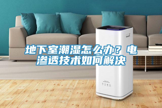 地下室潮濕怎么辦？電滲透技術(shù)如何解決