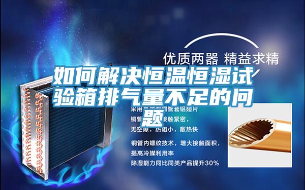 如何解決恒溫恒濕試驗箱排氣量不足的問(wèn)題