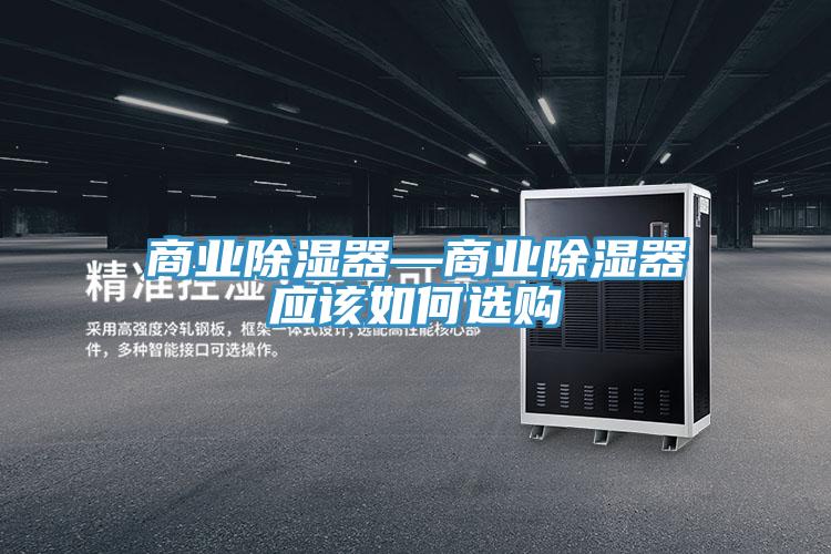 商業(yè)除濕器—商業(yè)除濕器應該如何選購