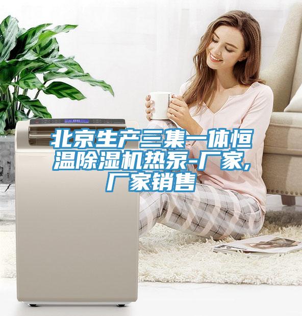 北京生產(chǎn)三集一體恒溫除濕機熱泵-廠(chǎng)家,廠(chǎng)家銷(xiāo)售